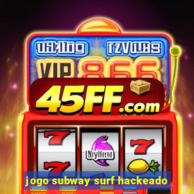 jogo subway surf hackeado